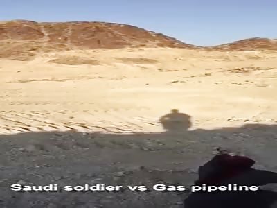Saudi Soldier vs Gas Pipeline