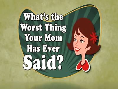 What is the Worst Thing You Ever Heard Your Mommy Say?